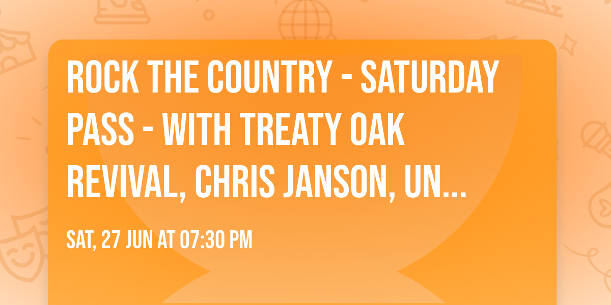 Rock The Country - Saturday Pass - with Treaty Oak Revival, Chris Janson, Uncle Kracker and more