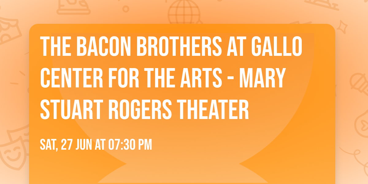 The Bacon Brothers at Gallo Center for the Arts - Mary Stuart Rogers Theater