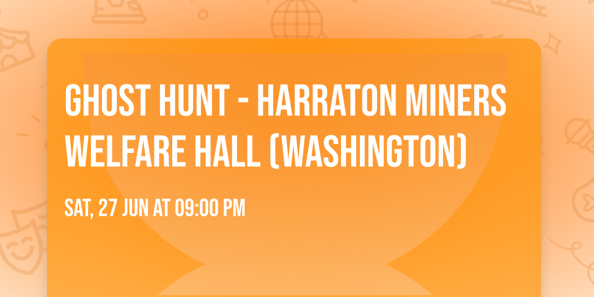 Ghost hunt - Harraton Miners Welfare Hall (Washington)