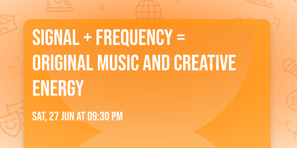 SIGNAL + FREQUENCY = Original Music and Creative Energy