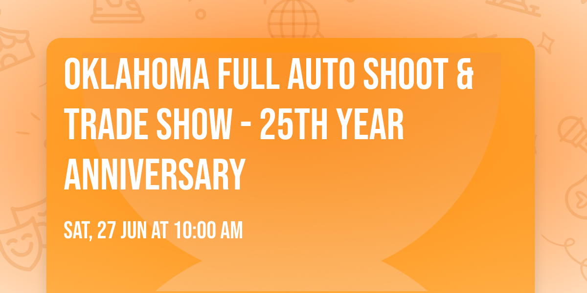 Oklahoma Full Auto Shoot & Trade Show - 25th Year Anniversary 