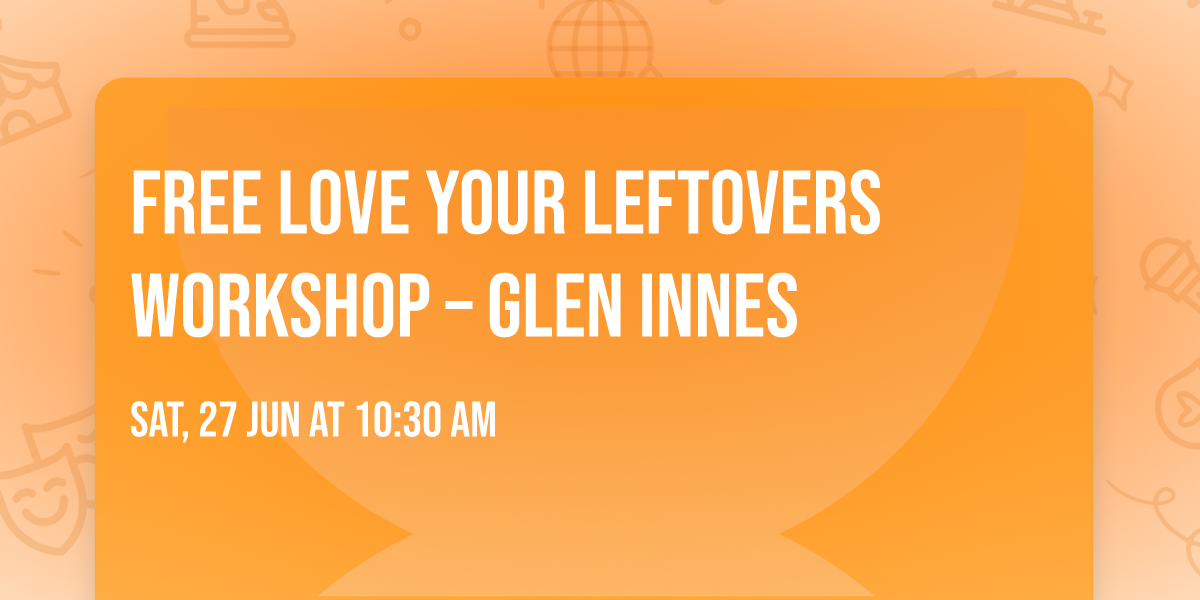 Free Love Your Leftovers Workshop \u2013 Glen Innes