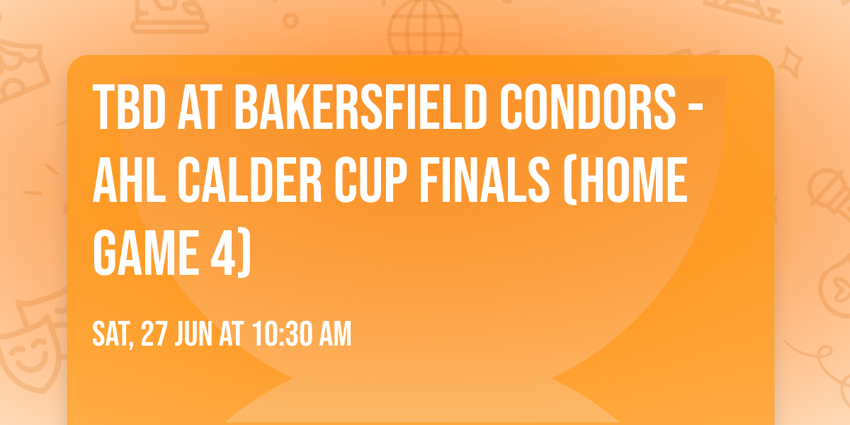 TBD at Bakersfield Condors - AHL Calder Cup Finals (Home Game 4)