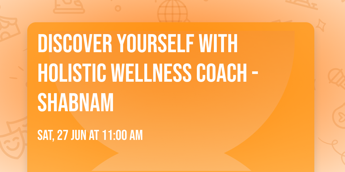 Discover yourself with Holistic Wellness Coach - Shabnam 