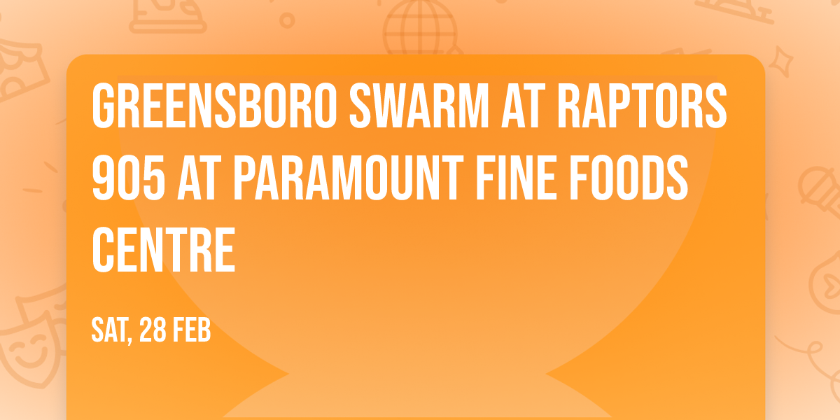Greensboro Swarm at Raptors 905 at Paramount Fine Foods Centre