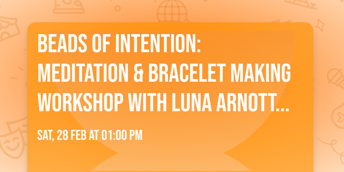 Beads of Intention: Meditation & Bracelet Making Workshop with Luna Arnott & Megan Feken