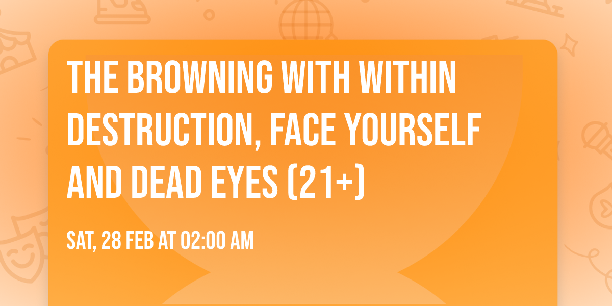 The Browning with Within Destruction, Face Yourself and Dead Eyes (21+)