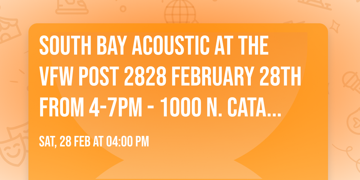 South Bay Acoustic at the VFW Post 2828 February 28th from 4-7PM - 1000 N. Catalina Ave Redondo Bch