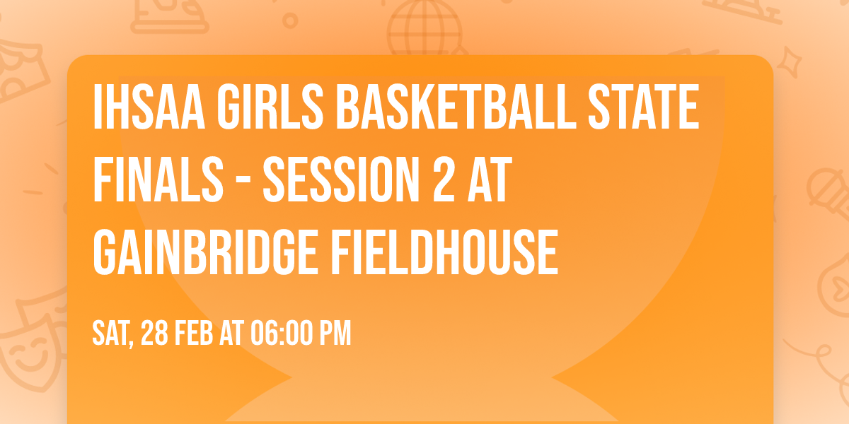 IHSAA Girls Basketball State Finals - Session 2 at Gainbridge Fieldhouse