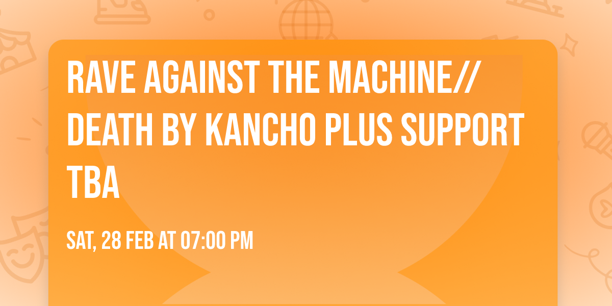 Rave against the Machine\/\/Death By Kancho plus support TBA