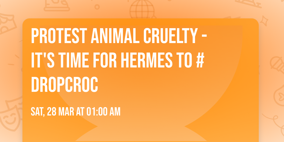 Protest Animal Cruelty - it's time for Hermes to #DropCroc