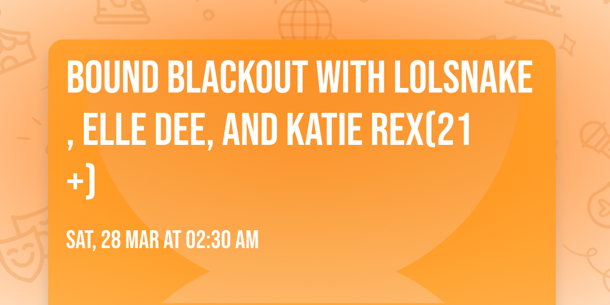 BOUND Blackout with LOLSNAKE, Elle Dee, and Katie Rex(21+)