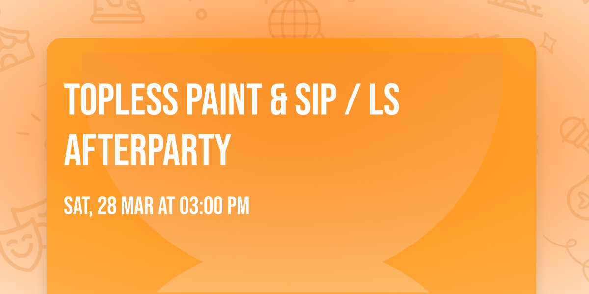 Topless Paint & Sip \/ LS Afterparty