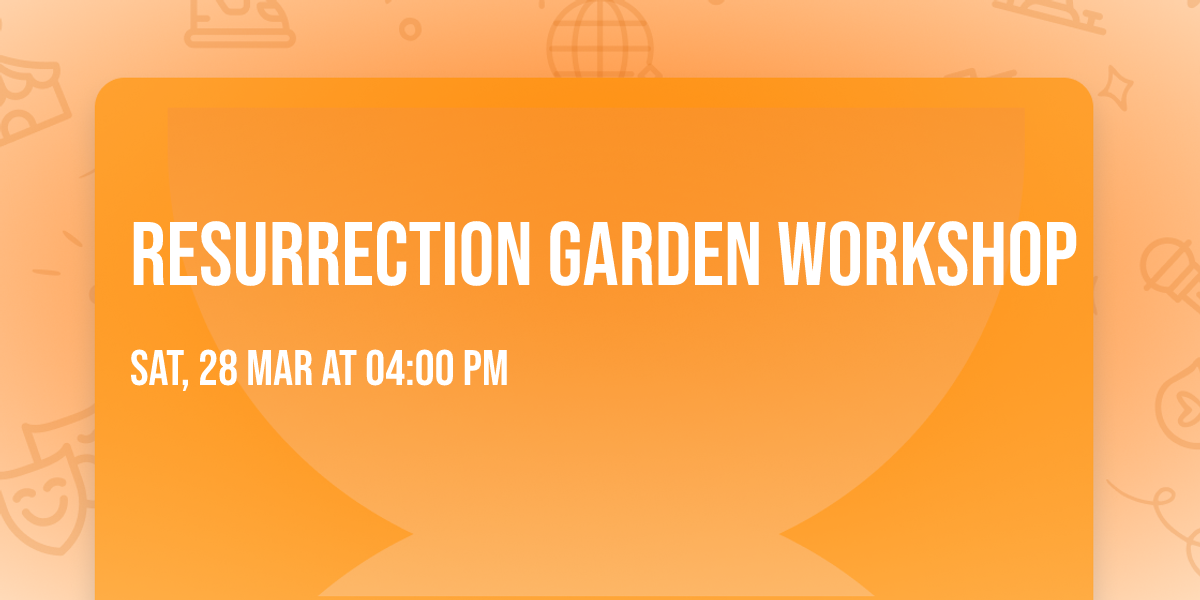 Resurrection Garden Workshop