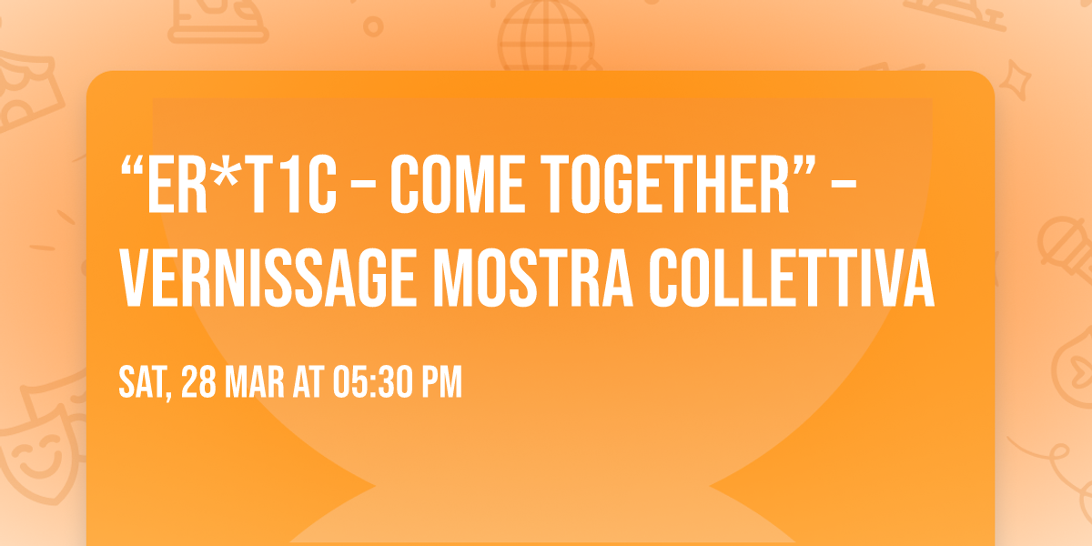 \u201cER*T1C \u2013 COME TOGETHER\u201d \u2013 Vernissage mostra collettiva