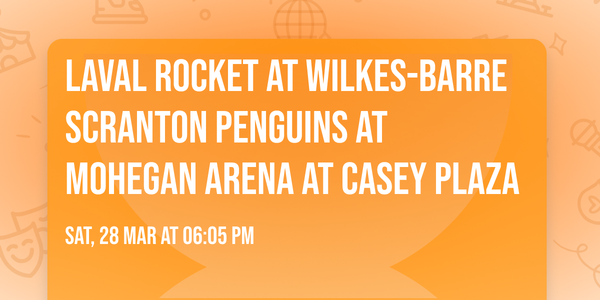 Laval Rocket at Wilkes-Barre Scranton Penguins at Mohegan Arena at Casey Plaza