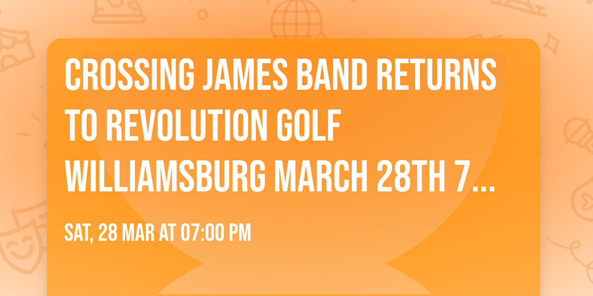 Crossing James Band returns to Revolution Golf Williamsburg March 28th 7-10pm