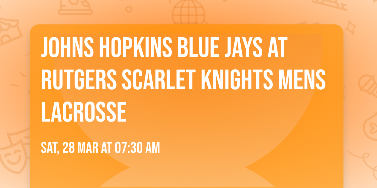 Johns Hopkins Blue Jays at Rutgers Scarlet Knights Mens Lacrosse