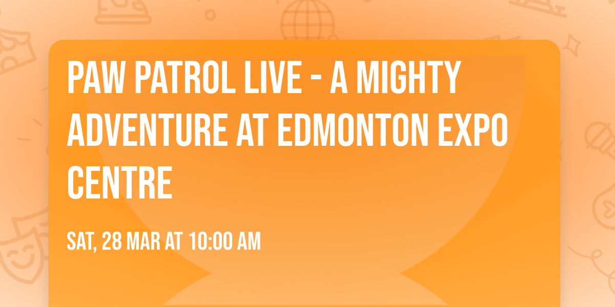 Paw Patrol Live - A Mighty Adventure at Edmonton EXPO Centre
