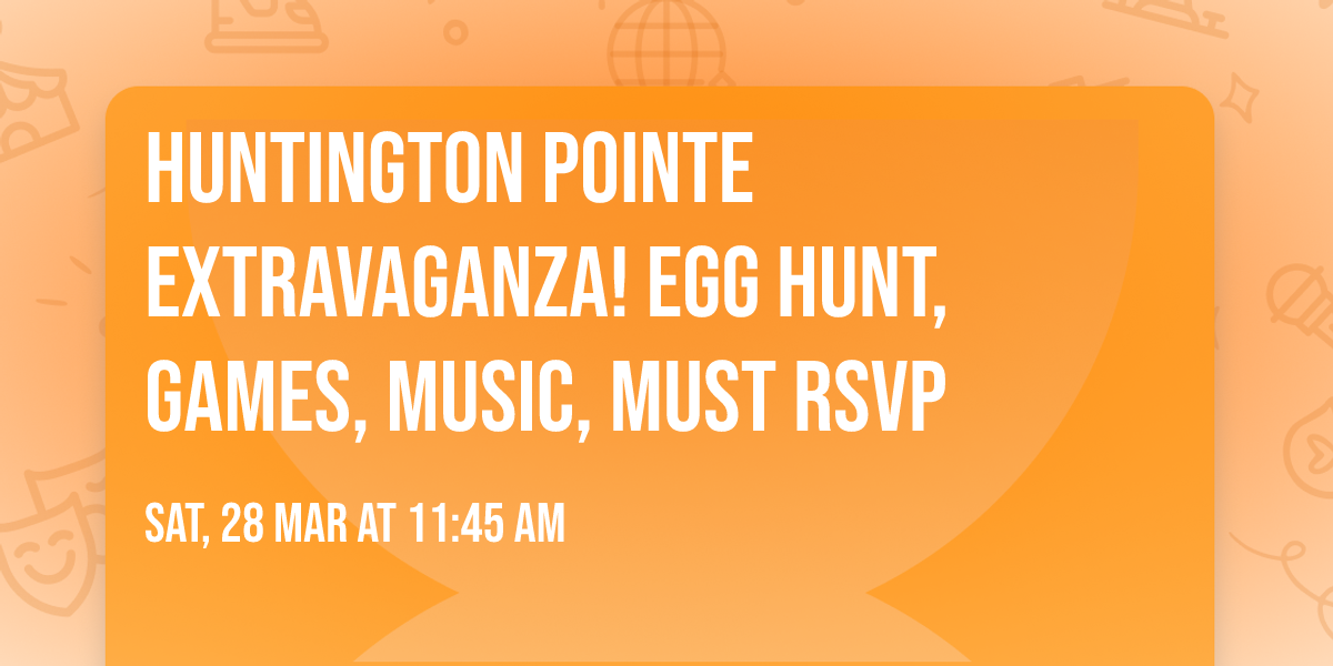 Huntington Pointe Extravaganza! Egg Hunt, Games, Music, MUST RSVP