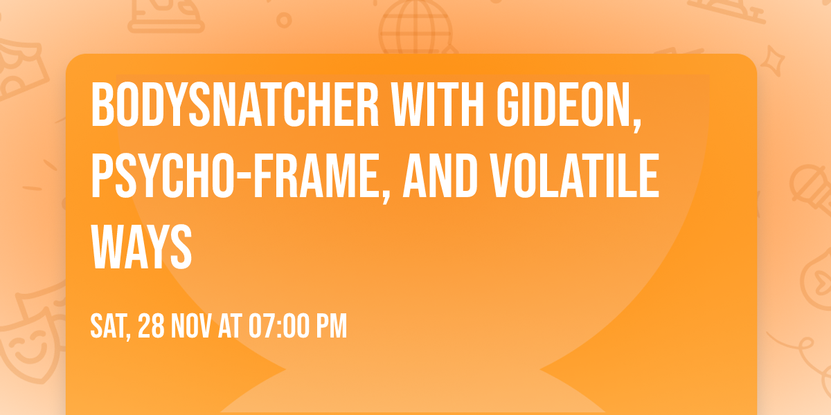 Bodysnatcher with Gideon, Psycho-Frame, and Volatile Ways
