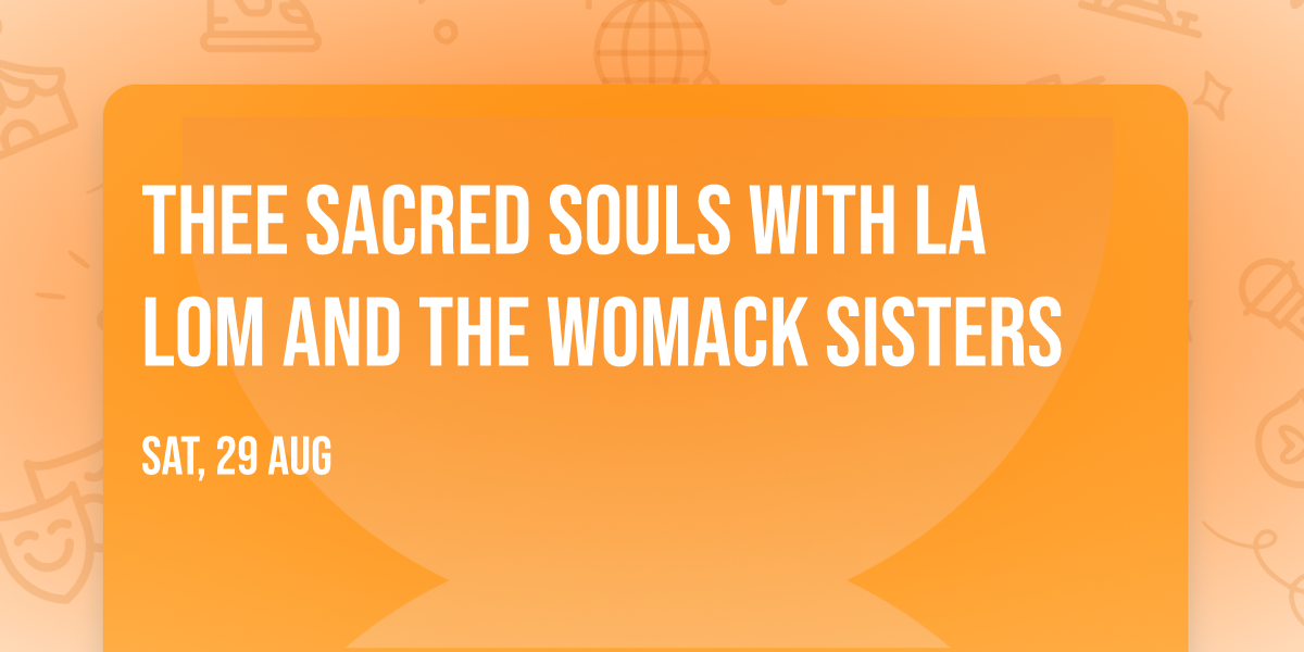 Thee Sacred Souls with La Lom and The Womack Sisters