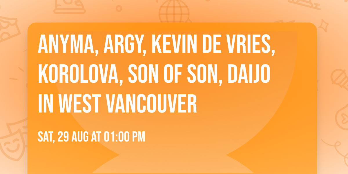 Anyma, Argy, Kevin de Vries, Korolova, Son of Son, Daijo in West Vancouver