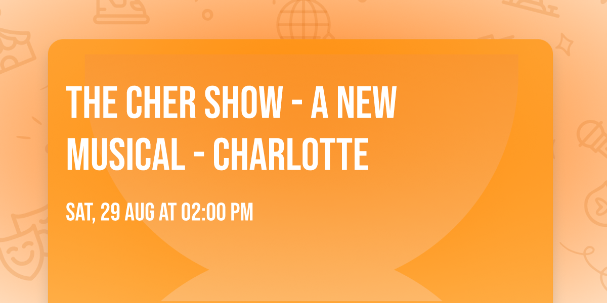 The Cher Show - A New Musical - Charlotte