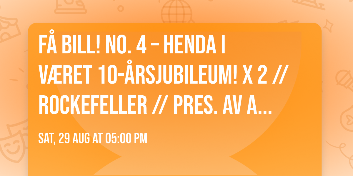 F\u00c5 BILL! No. 4 \u2013 Henda i v\u00e6ret 10-\u00e5rsjubileum! x 2 \/\/ Rockefeller \/\/ Pres. av All Things Live