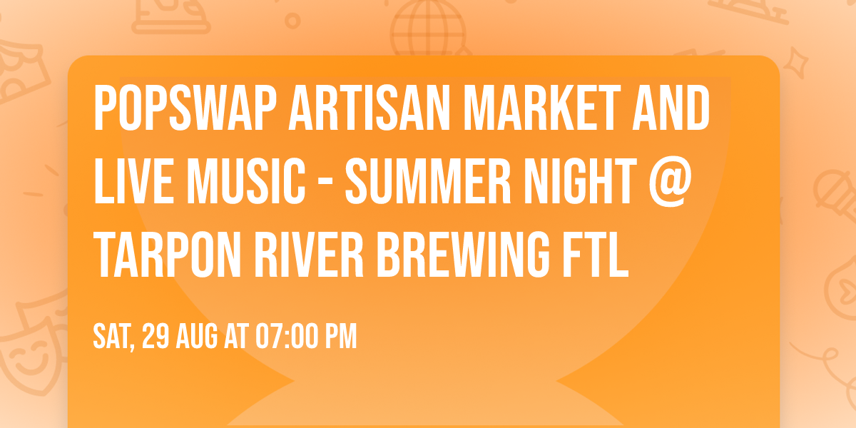 Popswap Artisan Market and Live Music - Summer Night @ Tarpon River Brewing FTL
