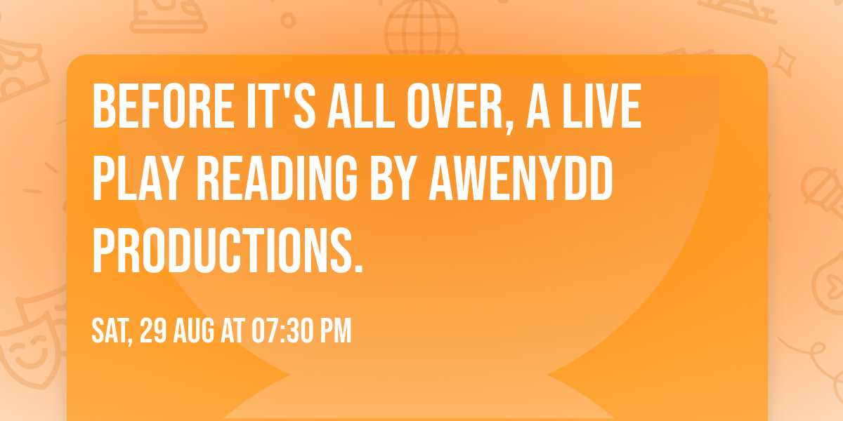 Before It's All Over, a live play reading by Awenydd Productions.