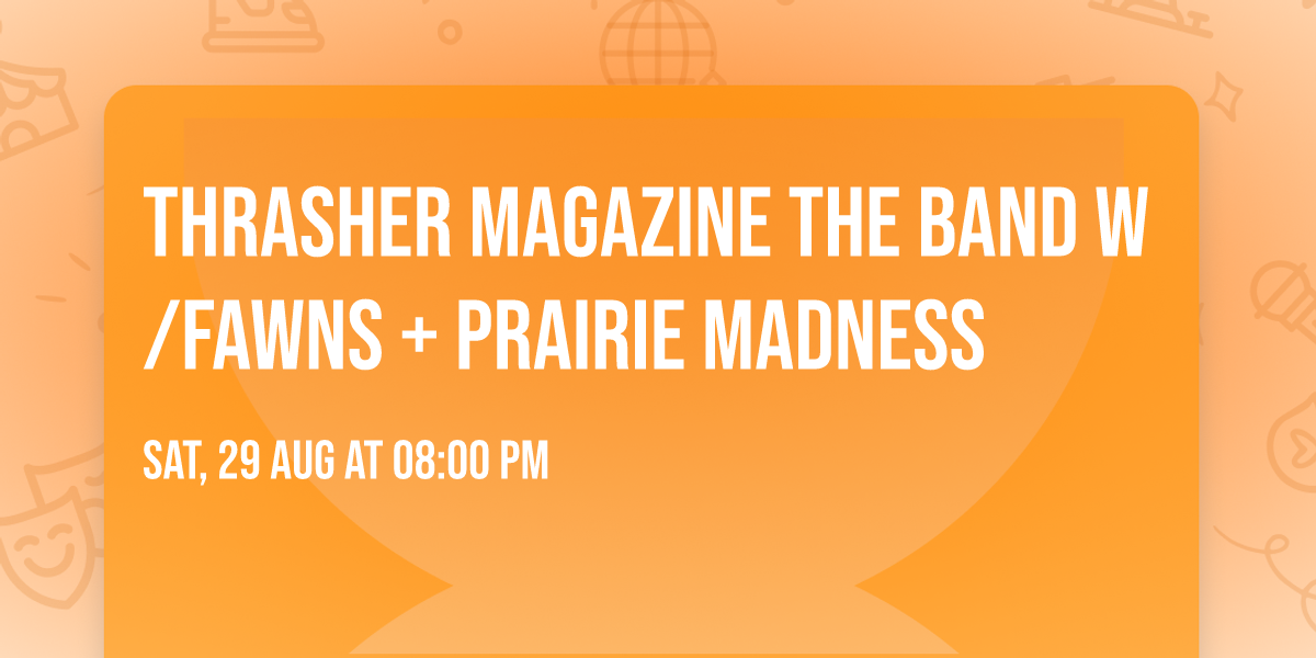THRASHER MAGAZINE THE BAND W\/FAWNS + PRAIRIE MADNESS