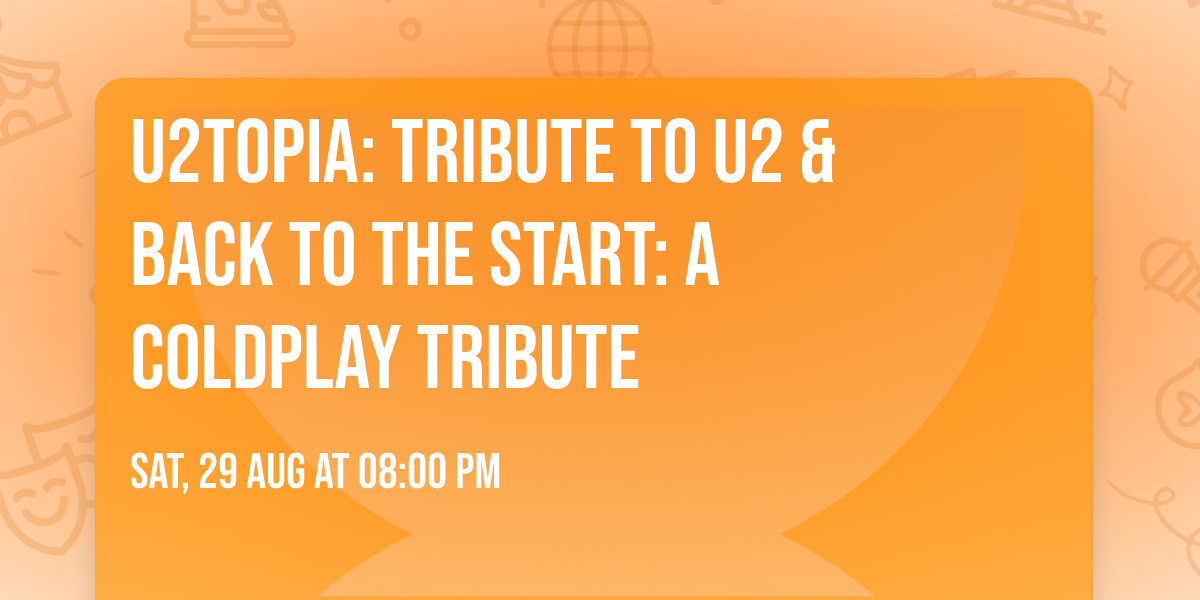 U2Topia: Tribute To U2 & Back To The Start: A Coldplay Tribute