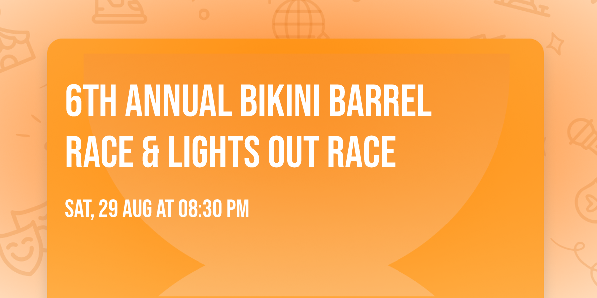 6th Annual Bikini Barrel Race & Lights Out Race