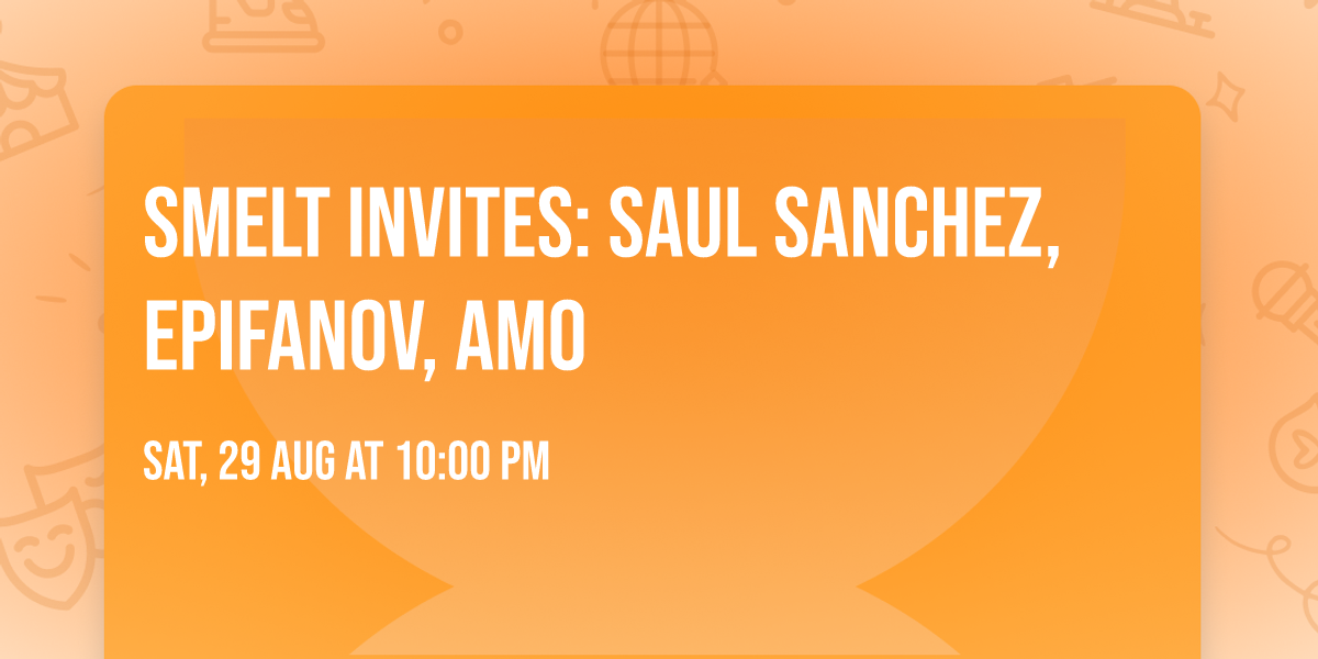 Smelt invites: Saul Sanchez, Epifanov, Amo