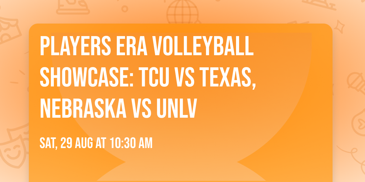 Players Era Volleyball Showcase: TCU vs Texas, Nebraska vs UNLV