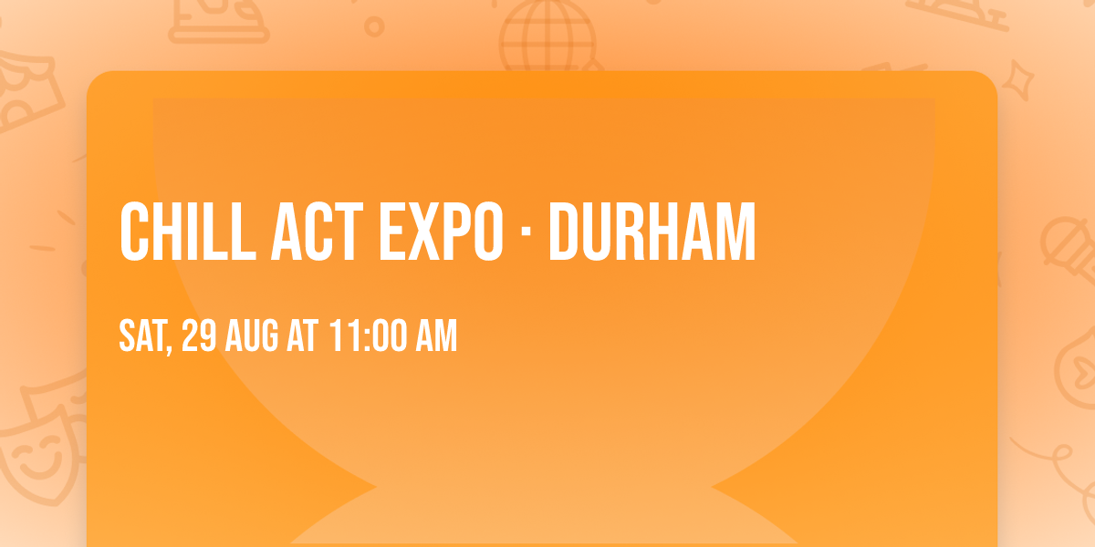 CHILL ACT EXPO \u00b7 Durham