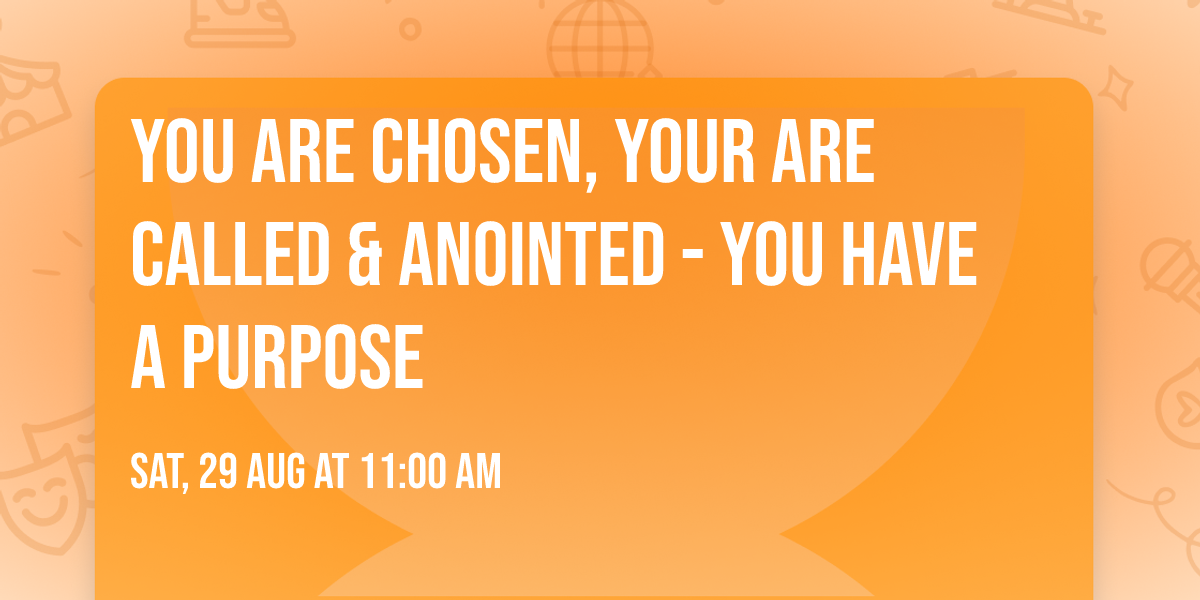You Are Chosen, Your Are Called & Anointed - YOU HAVE A PURPOSE