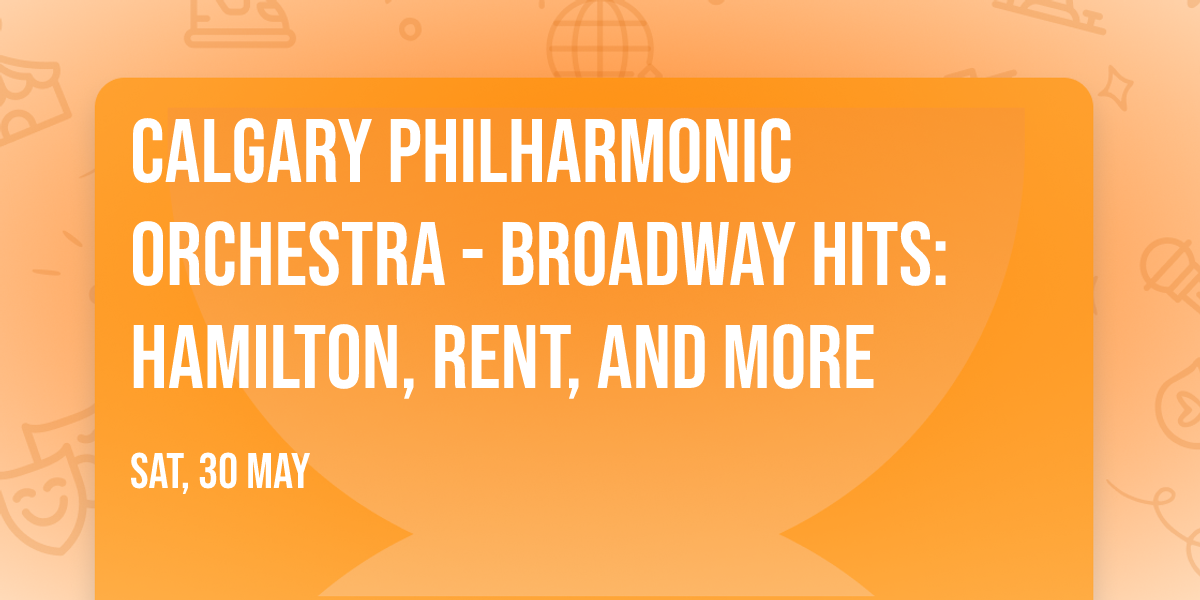Calgary Philharmonic Orchestra - Broadway Hits: Hamilton, Rent, and more