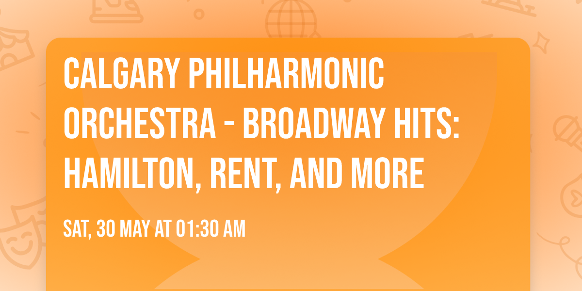 Calgary Philharmonic Orchestra - Broadway Hits: Hamilton, Rent, and more