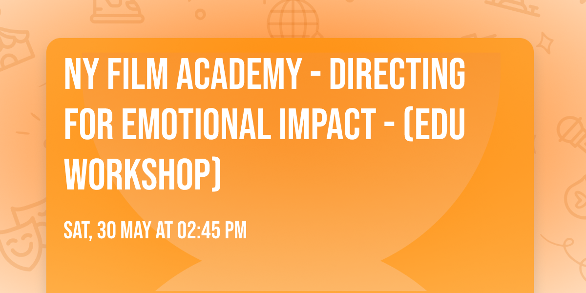 NY Film Academy - Directing for Emotional Impact - (EDU WORKSHOP) 