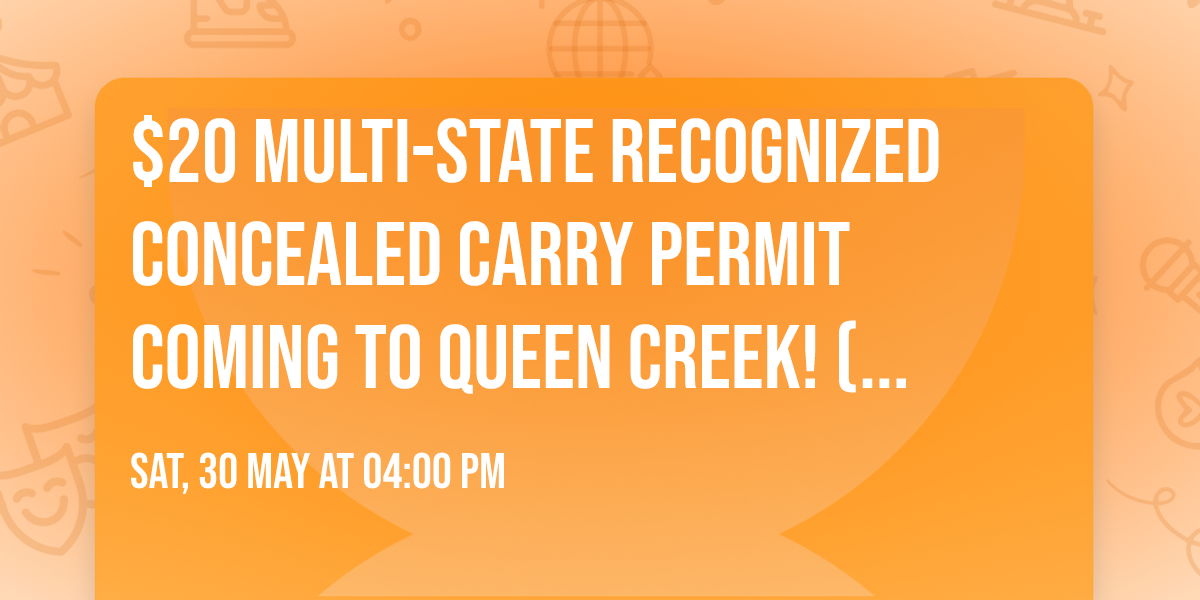 $20 Multi-state recognized Concealed Carry Permit Coming to queen creek! (Special weekend pricing)