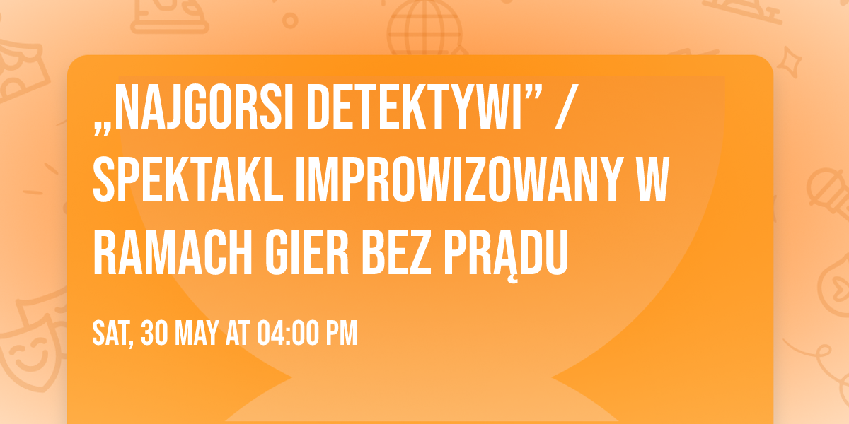 \u201eNajgorsi detektywi\u201d \/ spektakl improwizowany w ramach Gier bez Pr\u0105du