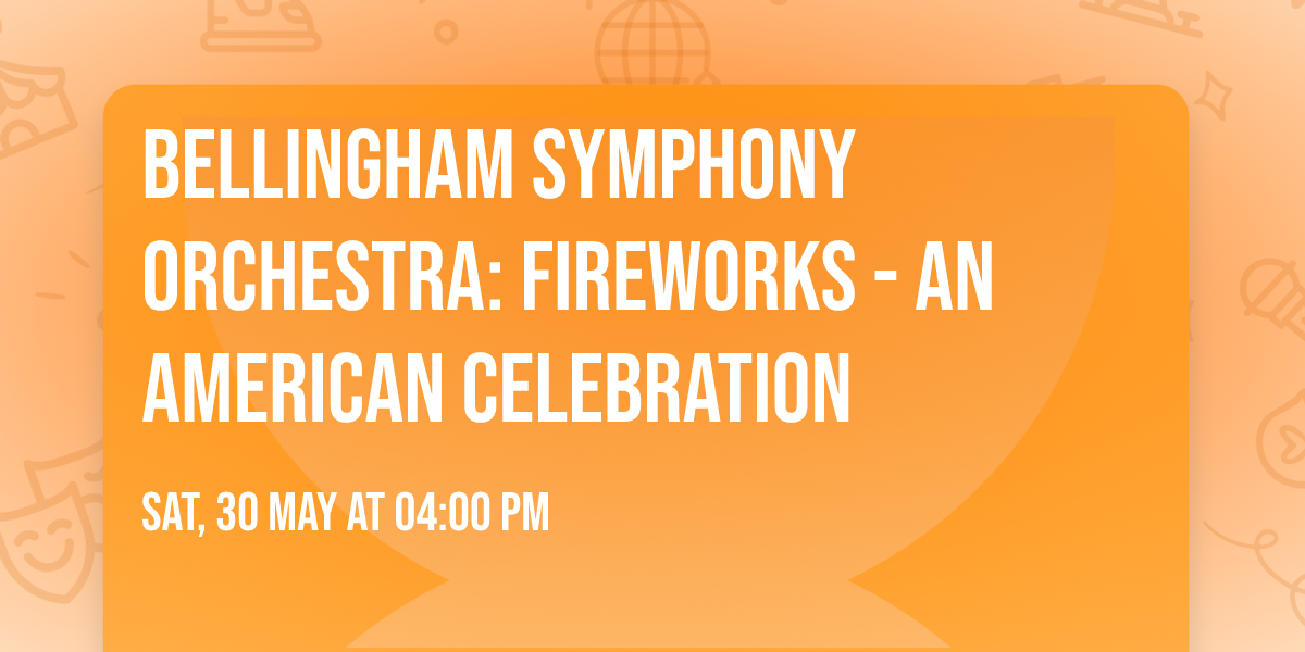 Bellingham Symphony Orchestra: Fireworks - An American Celebration