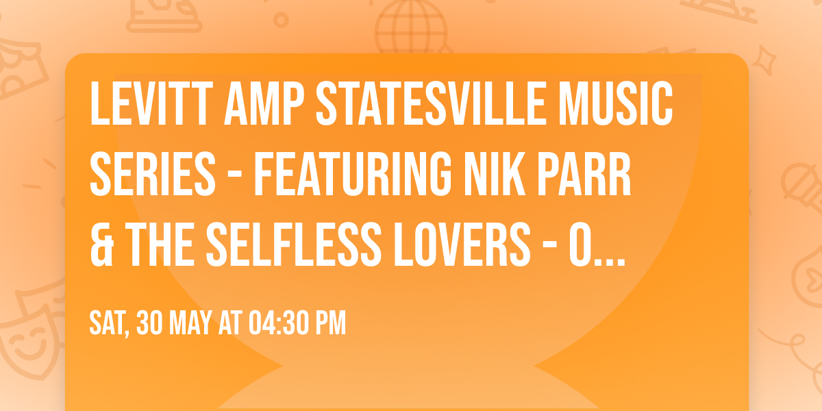 Levitt AMP Statesville Music Series - Featuring Nik Parr & The Selfless Lovers - Outdoors and Live