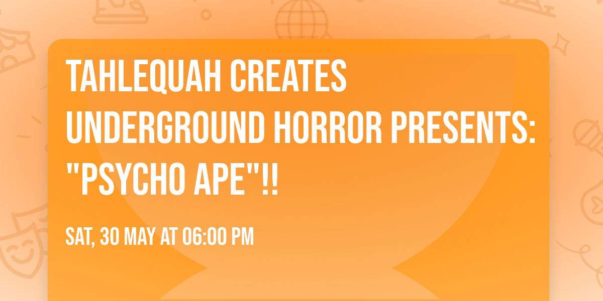 Tahlequah Creates Underground Horror Presents: "PSYCHO APE"!!