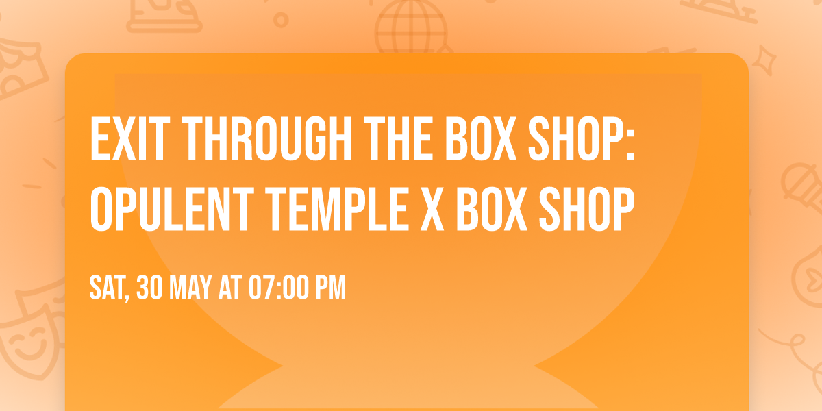 Exit Through The Box Shop: Opulent Temple x Box Shop