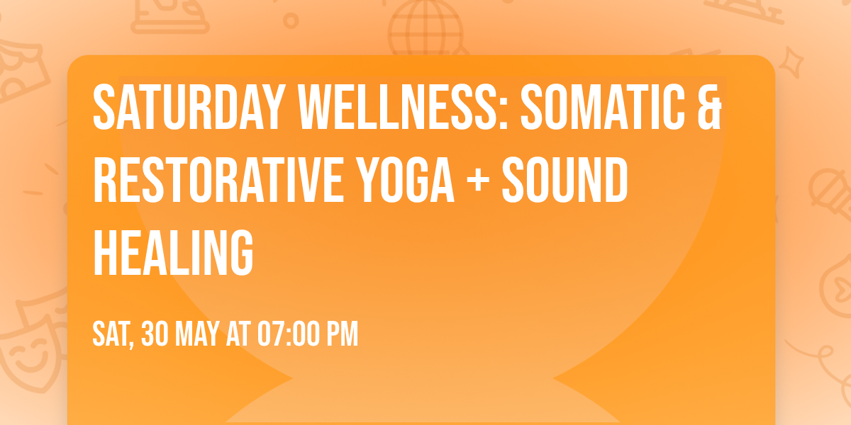 Saturday Wellness: Somatic & Restorative yoga + Sound healing