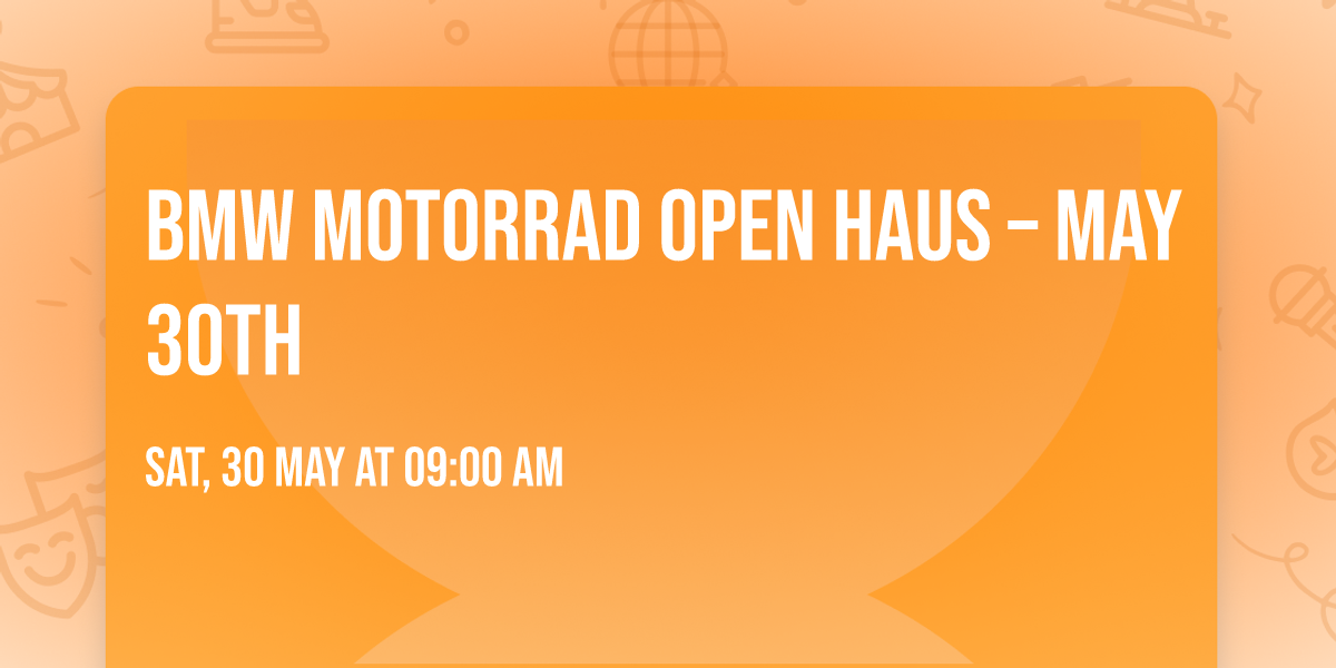 BMW MOTORRAD OPEN HAUS \u2013 MAY 30TH
