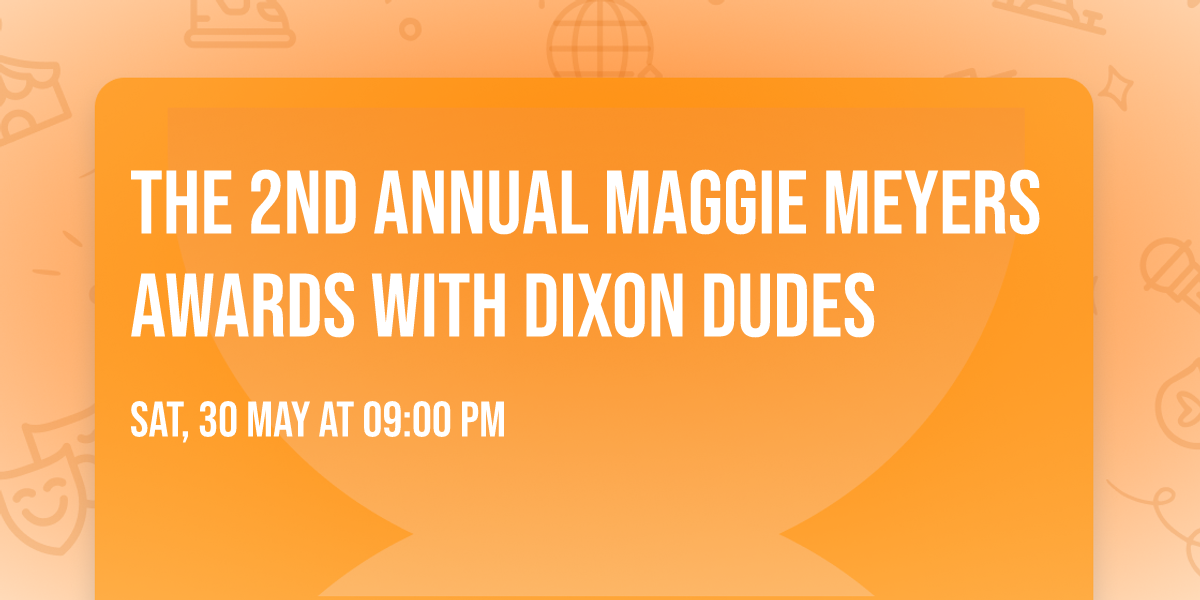 The 2nd Annual Maggie Meyers Awards with Dixon Dudes